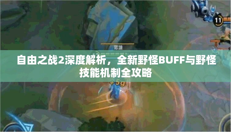 自由之战2深度解析，全新野怪BUFF与野怪技能机制全攻略