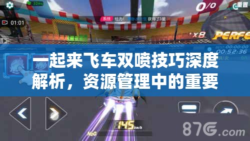 一起来飞车双喷技巧深度解析，资源管理中的重要性及实战高效应用策略