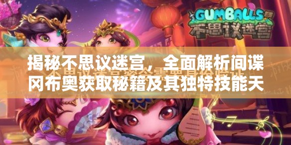 揭秘不思议迷宫，全面解析间谍冈布奥获取秘籍及其独特技能天赋