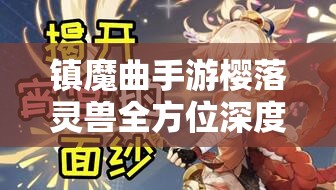 镇魔曲手游樱落灵兽全方位深度解析，技能图鉴详解及实战应用策略