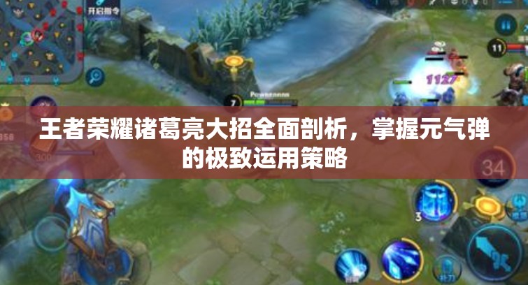 王者荣耀诸葛亮大招全面剖析，掌握元气弹的极致运用策略