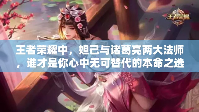 王者荣耀中，妲己与诸葛亮两大法师，谁才是你心中无可替代的本命之选？