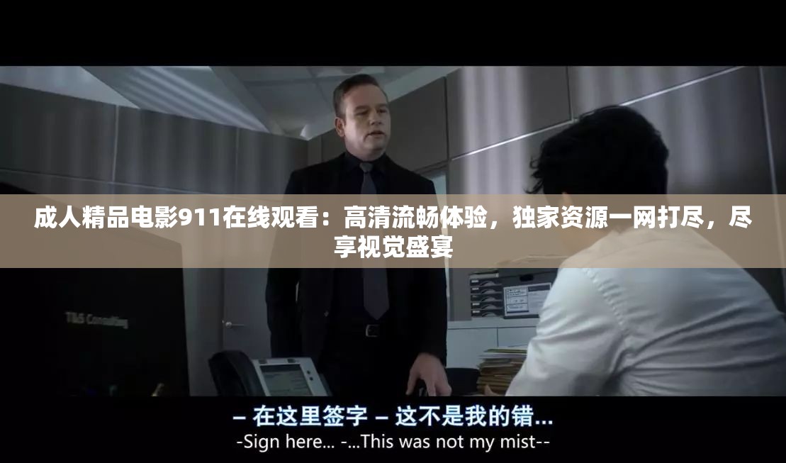 成人精品电影911在线观看：高清流畅体验，独家资源一网打尽，尽享视觉盛宴