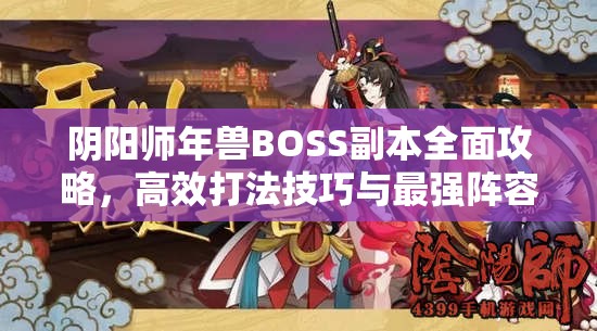 阴阳师年兽BOSS副本全面攻略，高效打法技巧与最强阵容搭配推荐