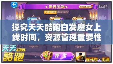 探究天天酷跑白发魔女上线时间，资源管理重要性及高效策略解析