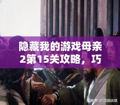 隐藏我的游戏母亲2第15关攻略，巧妙智取游戏机，全面揭秘通关技巧
