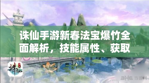 诛仙手游新春法宝爆竹全面解析，技能属性、获取途径及资源管理重要性