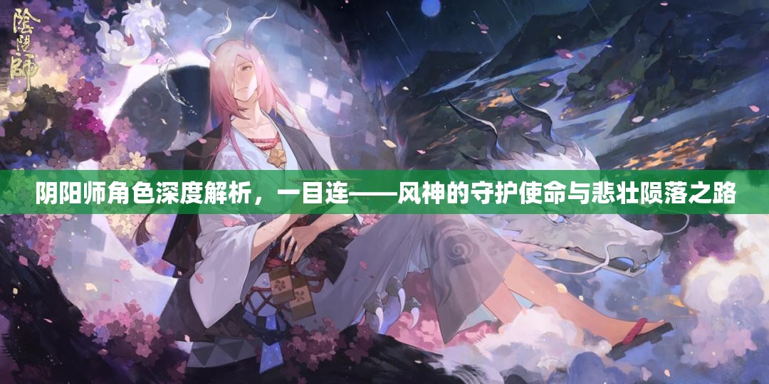 阴阳师角色深度解析，一目连——风神的守护使命与悲壮陨落之路