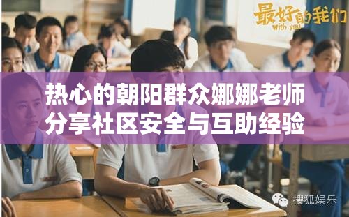 热心的朝阳群众娜娜老师分享社区安全与互助经验，如何成为邻里间的守护者？