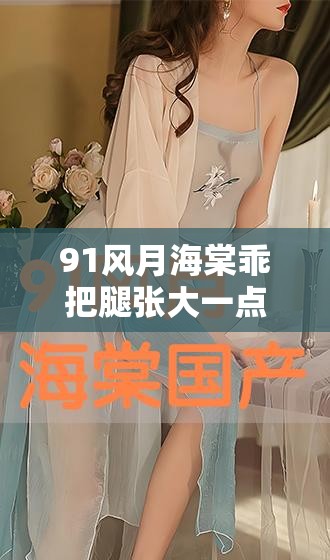 91风月海棠乖把腿张大一点：揭秘网络热议背后的故事与情感深度解析