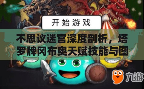 不思议迷宫深度剖析，塔罗牌冈布奥天赋技能与图鉴全面揭秘