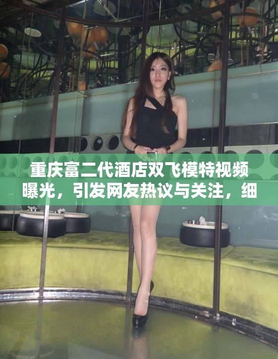重庆富二代酒店双飞模特视频曝光，引发网友热议与关注，细节揭秘引发广泛讨论