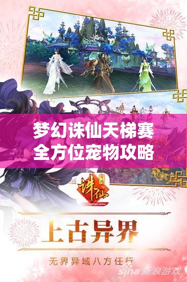 梦幻诛仙天梯赛全方位宠物攻略，解锁跨服争霸的制胜策略与选择