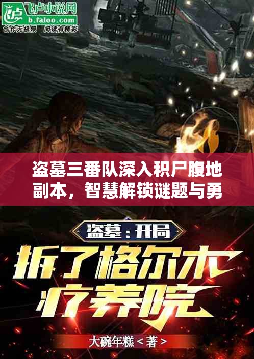 盗墓三番队深入积尸腹地副本，智慧解锁谜题与勇气激战终极BOSS