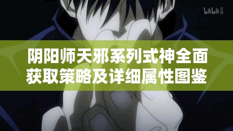 阴阳师天邪系列式神全面获取策略及详细属性图鉴解析