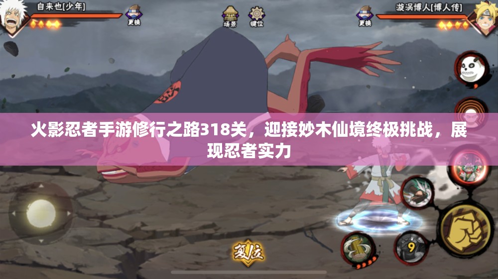 火影忍者手游修行之路318关，迎接妙木仙境终极挑战，展现忍者实力
