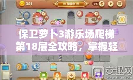 保卫萝卜3游乐场爬梯第18层全攻略，掌握轻松过关秘籍，助你顺利通关