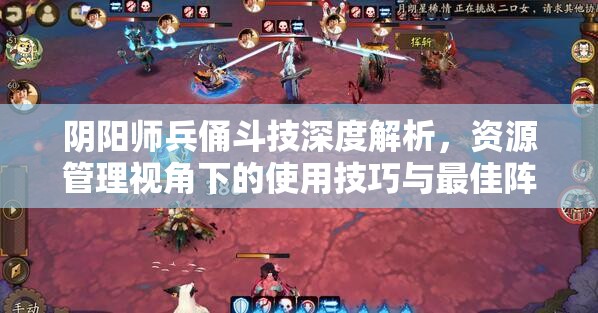 阴阳师兵俑斗技深度解析，资源管理视角下的使用技巧与最佳阵容推荐