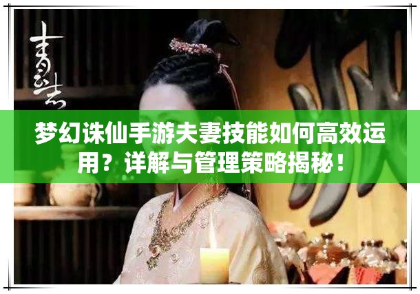 梦幻诛仙手游夫妻技能如何高效运用？详解与管理策略揭秘！