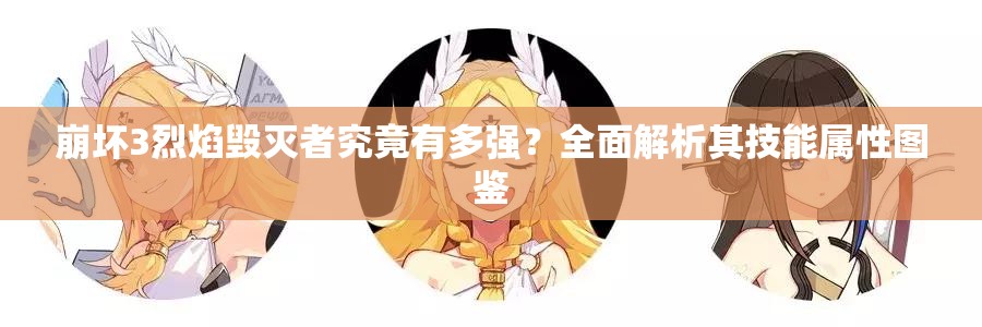崩坏3烈焰毁灭者究竟有多强？全面解析其技能属性图鉴