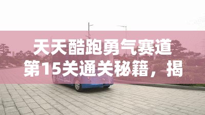 天天酷跑勇气赛道第15关通关秘籍，揭秘从失败到成功的演变历程？