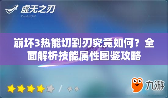 崩坏3热能切割刃究竟如何？全面解析技能属性图鉴攻略