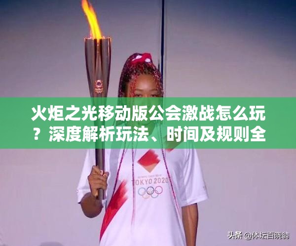火炬之光移动版公会激战怎么玩？深度解析玩法、时间及规则全攻略