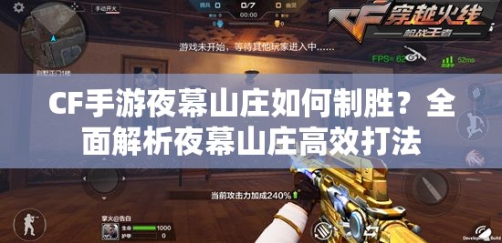 CF手游夜幕山庄如何制胜？全面解析夜幕山庄高效打法