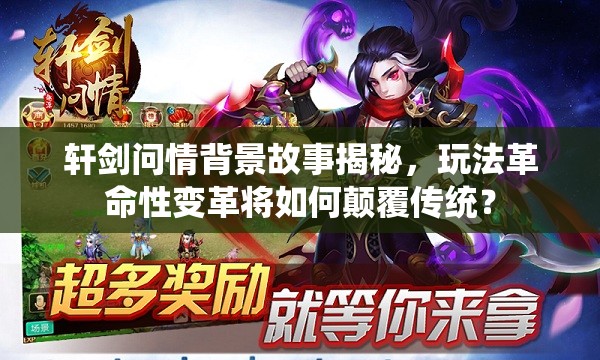 轩剑问情背景故事揭秘，玩法革命性变革将如何颠覆传统？