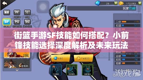 街篮手游SF技能如何搭配？小前锋技能选择深度解析及未来玩法展望