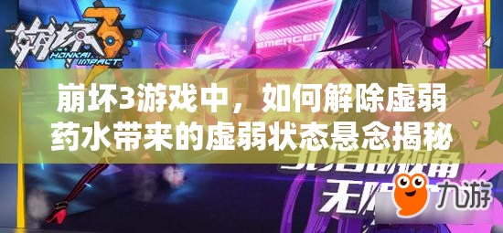 崩坏3游戏中，如何解除虚弱药水带来的虚弱状态悬念揭秘？