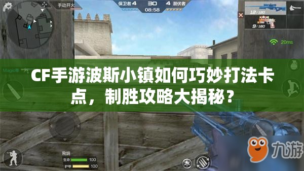 CF手游波斯小镇如何巧妙打法卡点，制胜攻略大揭秘？