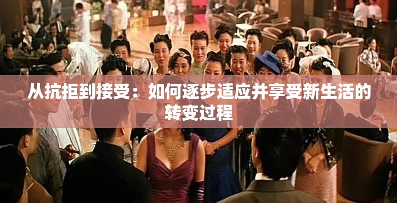 从抗拒到接受：如何逐步适应并享受新生活的转变过程