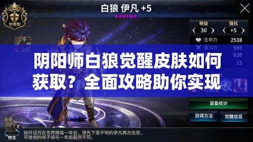 阴阳师白狼觉醒皮肤如何获取？全面攻略助你实现从新手到精通的华丽蜕变？