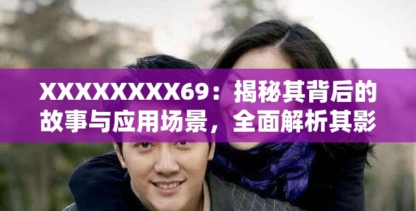 XXXXXXXX69：揭秘其背后的故事与应用场景，全面解析其影响力与未来趋势