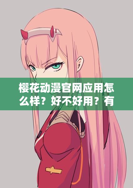 樱花动漫官网应用怎么样？好不好用？有哪些特色和优势呢？