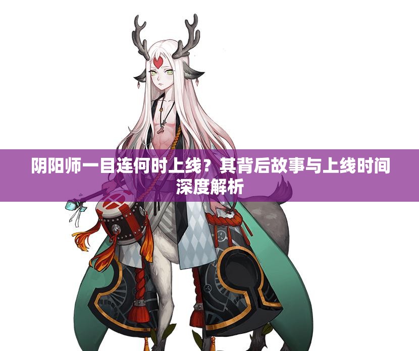 阴阳师一目连何时上线？其背后故事与上线时间深度解析