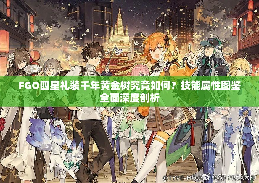 FGO四星礼装千年黄金树究竟如何？技能属性图鉴全面深度剖析