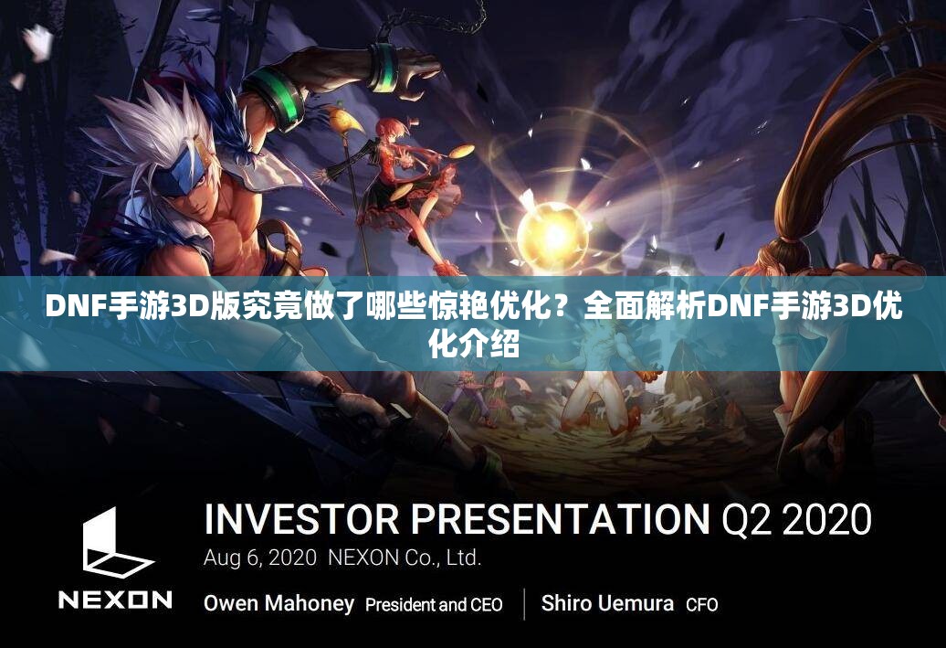 DNF手游3D版究竟做了哪些惊艳优化？全面解析DNF手游3D优化介绍