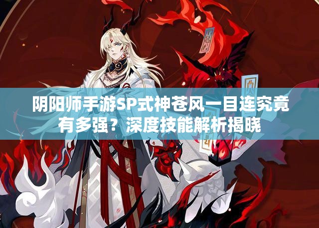 阴阳师手游SP式神苍风一目连究竟有多强？深度技能解析揭晓