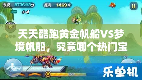 天天酷跑黄金帆船VS梦境帆船，究竟哪个热门宝物更胜一筹？