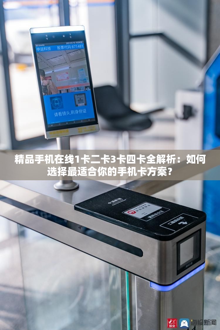 精品手机在线1卡二卡3卡四卡全解析：如何选择最适合你的手机卡方案？