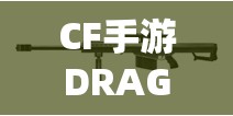 CF手游DRAGUNOV狙击枪威力如何？详解属性带你一探究竟