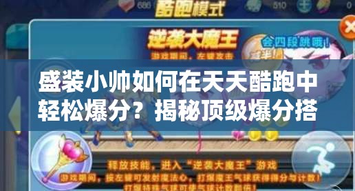 盛装小帅如何在天天酷跑中轻松爆分？揭秘顶级爆分搭配技巧！