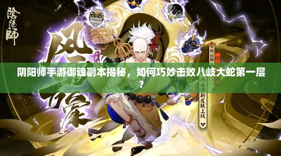 阴阳师手游御魂副本揭秘，如何巧妙击败八岐大蛇第一层？