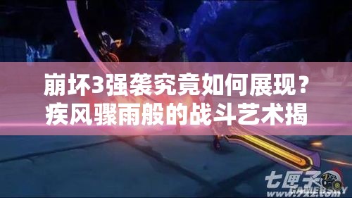 崩坏3强袭究竟如何展现？疾风骤雨般的战斗艺术揭秘？
