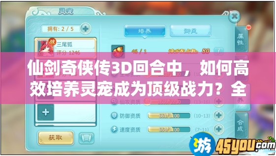 仙剑奇侠传3D回合中，如何高效培养灵宠成为顶级战力？全攻略揭秘！