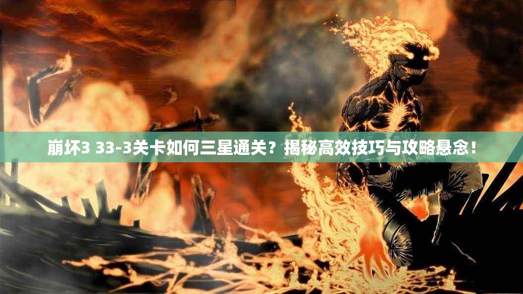 崩坏3 33-3关卡如何三星通关？揭秘高效技巧与攻略悬念！