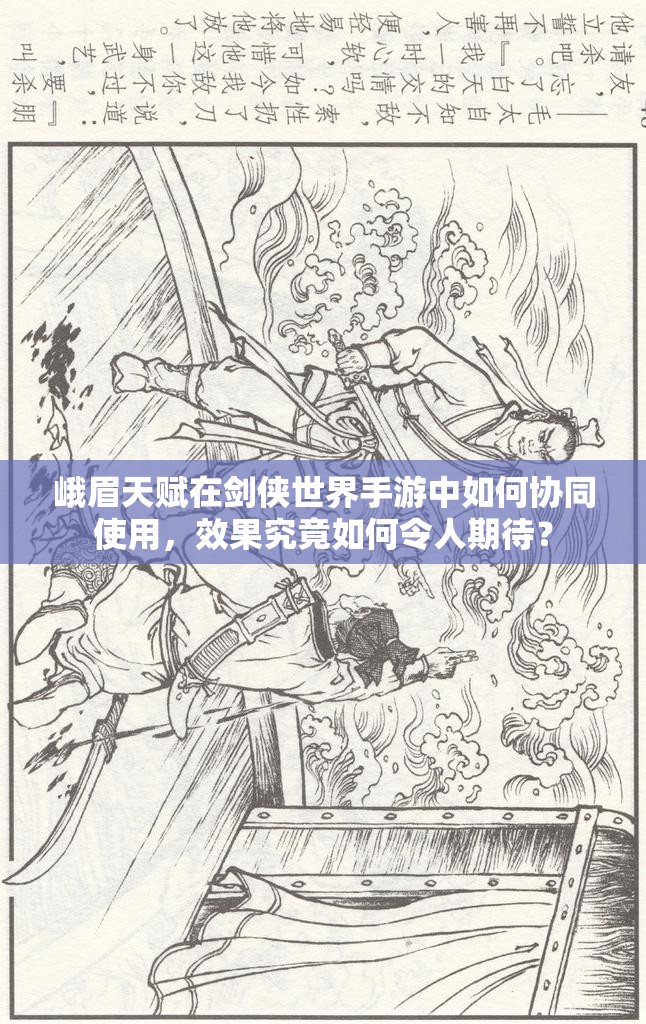 峨眉天赋在剑侠世界手游中如何协同使用，效果究竟如何令人期待？