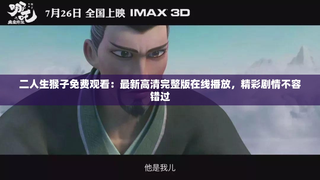 二人生猴子免费观看：最新高清完整版在线播放，精彩剧情不容错过